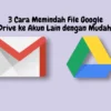 3 Cara Memindah File Google Drive ke Akun Lain dengan Mudah