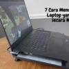 7 Cara Mendinginkan Laptop yang Panas secara Mudah